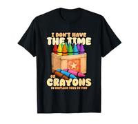 I Dont Have The Time More Crayons T-Shirt