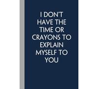 I Don't Have The Time or Crayons to Explain Myself to You: Funny Gag Gift Notebook with Saying On The Cover for Office Coworkers, Employees, Team, Adults, Employees, HR Manager (size 6"x9")