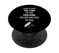 I Dont Have The Time Or Crayons to Explain This to You PopSockets Adhesive PopGrip