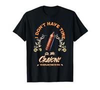 I Don't Have The Time Or The Crayons To Explain This To You T-Shirt