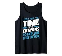 I Don't Have The Time Or The Crayons To Explain This To You Tank Top