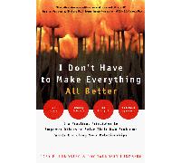 I Don't have to Make Everything All Better;Empower Others to Solve Their Own Problems While Enriching Your Relationships