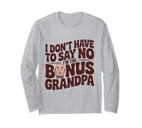 I Don't Have to say no I'm The Bonus Grandpa Family Reunion Long Sleeve T-Shirt