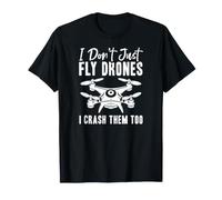 I Don't Just Fly Drones - Crash Them Too T-Shirt