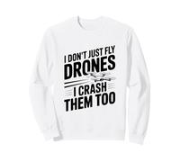 I Don't Just Fly Drones I Crash Them Too Sweatshirt