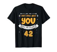 I Don't Know About You But I'm Feeling 42 - 42nd Bday T-Shirt