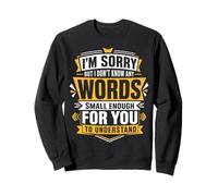 I Don't Know Any Words Small Enough For You To Understand Sweatshirt