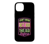 I Don't Know How To Act 100 I've Never Been This Old Before Case for iPhone 14 Plus