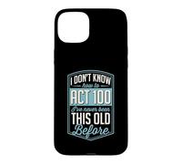 I Don't Know How To Act 100 I've Never Been This Old Before Case for iPhone 15 Plus