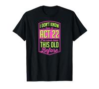 I Don't Know How to Act 22 I've Never Been This Old Before T-Shirt