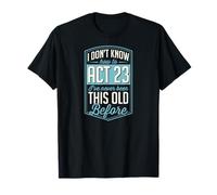 I Don't Know How to Act 23 I've Never Been This Old Before T-Shirt
