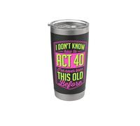 I Don't Know How to Act 40 I've Never Been This Old Before Stainless Steel Insulated Tumbler