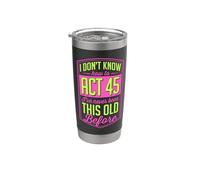 I Don't Know How to Act 45 I've Never Been This Old Before Stainless Steel Insulated Tumbler