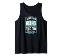I Don't Know How to Act 45 I've Never Been This Old Before Tank Top