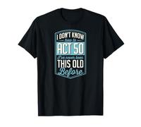 I Don't Know How to Act 50 I've Never Been This Old Before T-Shirt