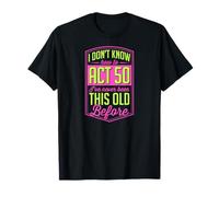 I Don't Know How to Act 50 I've Never Been This Old Before T-Shirt