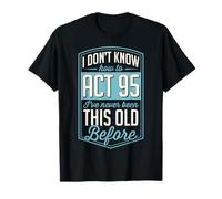 I Don't Know How to Act 95 I've Never Been This Old Before T-Shirt