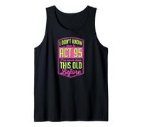 I Don't Know How to Act 95 I've Never Been This Old Before Tank Top