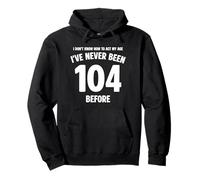 I Don't Know How To Act My Age 104th Birthday Funny Pullover Hoodie