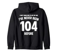 I Don't Know How To Act My Age 104th Birthday Funny Zip Hoodie