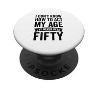 I Don't Know How To Act My Age Fifty - Funny PopSockets Adhesive PopGrip