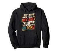 I Don't Know How To Act My Age Funny Old Birthday Men Women Pullover Hoodie