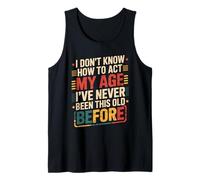I Don't Know How to Act My Age Funny Old Birthday Men Women Tank Top