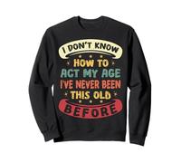 I Don't Know How To Act My Age Funny saying Old Women Men Sweatshirt