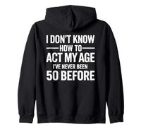 I Don't Know How To Act My Age Ive Never Been 50 Before Zip Hoodie
