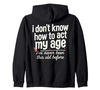 I Don't Know How To Act My Age I've Never Been This Old Bday Zip Hoodie