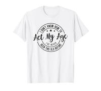 I Don't Know How to Act My Age I've Never Been This Old Befo T-Shirt