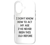 I dont know how to act my age Ive never been this old before Case for iPhone 17