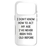 I dont know how to act my age Ive never been this old before Case for iPhone 17 Pro