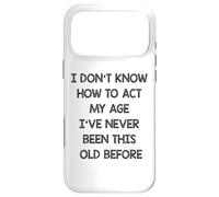 I dont know how to act my age Ive never been this old before Case for iPhone 17 Pro Max