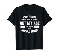 I Don't Know How to Act My Age I've Never Been This Old Before Fun Sayings Quote Cool Design Novelty T-Shirt Black L