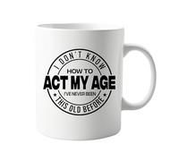 I Don't Know How to Act My Age, I've Never Been This Old Before Funny 11oz Mug - Humorous Coffee Cup for Light-Hearted Moments and Daily Laughs - Adding a Touch of Sarcasm to Your Morning Routine