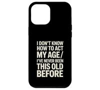 I Don't Know How To Act My Age I've Never Been This Old Case for iPhone 12 Pro Max