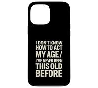 I Don't Know How To Act My Age I've Never Been This Old Case for iPhone 13 Pro Max