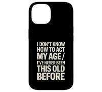 I Don't Know How To Act My Age I've Never Been This Old Case for iPhone 14