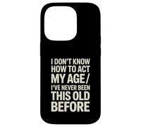 I Don't Know How To Act My Age I've Never Been This Old Case for iPhone 14 Pro