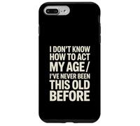 I Don't Know How To Act My Age I've Never Been This Old Case for iPhone 7 Plus/8 Plus