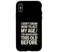 I Don't Know How To Act My Age I've Never Been This Old Case for iPhone X/XS
