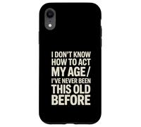 I Don't Know How To Act My Age I've Never Been This Old Case for iPhone XR