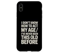 I Don't Know How To Act My Age I've Never Been This Old Case for iPhone XS Max
