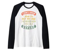 I Don't Know How to Act My Age Ive Never Been This Old Funny Raglan Baseball Tee