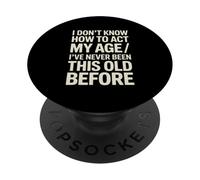 I Don't Know How To Act My Age I've Never Been This Old PopSockets Adhesive PopGrip