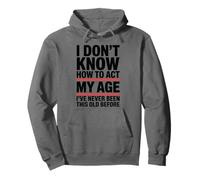 I Don't Know How To Act My Age I've Never Been This Old Pullover Hoodie