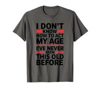 I Don't Know How to Act My Age I've Never Been This Old T-Shirt