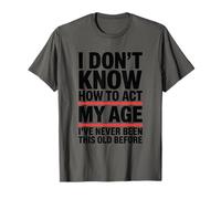 I Don't Know How to Act My Age I've Never Been This Old T-Shirt