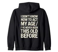 I Don't Know How To Act My Age I've Never Been This Old Zip Hoodie